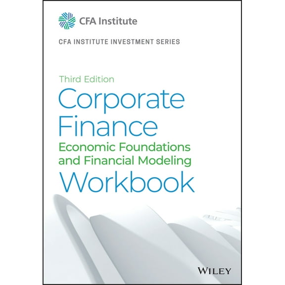 Cfa Institute Investment: Corporate Finance Workbook: Economic Foundations and Financial Modeling (Paperback)
