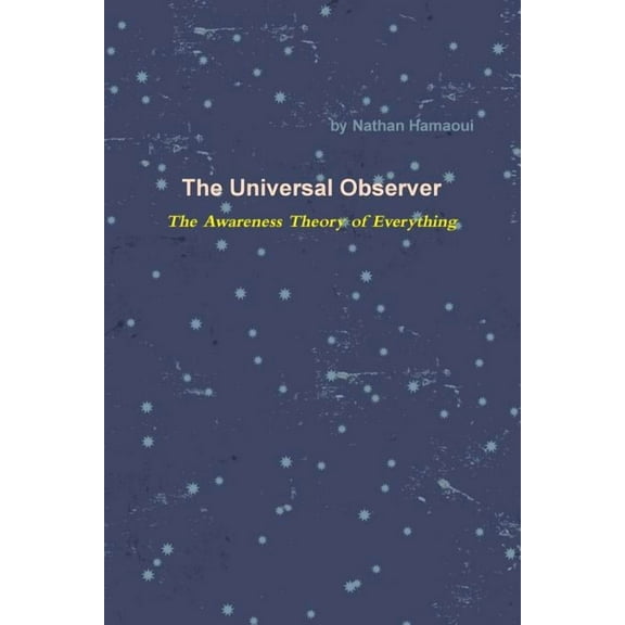The Universal Observer - The Awareness Theory of Everything (Paperback)