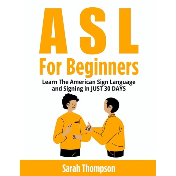 ASL For Beginners: Learn The American Sign Language and Signing in JUST 30 DAYS, (Paperback)