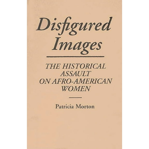 Contributions in Afro-American and Afric Disfigured Images: The Historical Assault on Afro-American Women, (Paperback)