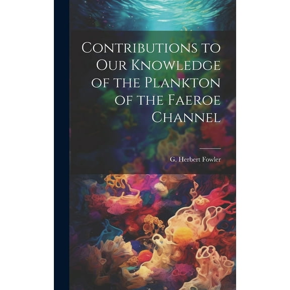Contributions to our Knowledge of the Plankton of the Faeroe Channel (Hardcover)