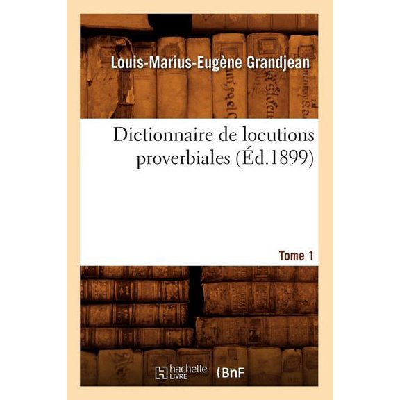 Langues: Dictionnaire de Locutions Proverbiales. Tome 1 (Éd.1899) (Paperback)