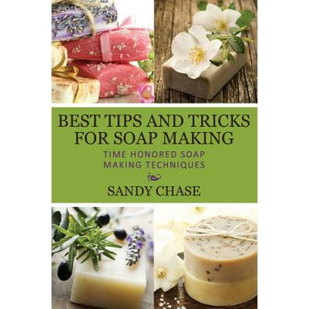 Best Tips and Tricks for Soap Making : Time Honored Soap Making (Best Tips For Making Out)