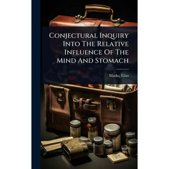 Conjectural Inquiry Into The Relative Influence Of The Mind And Stomach, (Hardcover)