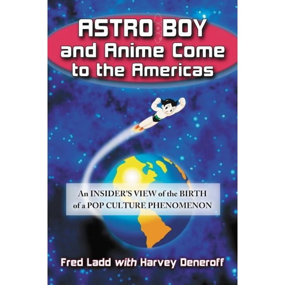Astro Boy and Anime Come to the Americas: An Insider's View of the Birth of a Pop Culture Phenomenon, (Paperback)