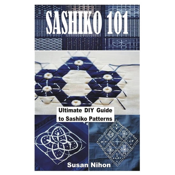 Sashiko 101: Ultimate DIY Guide to Sashiko Patterns (Paperback)