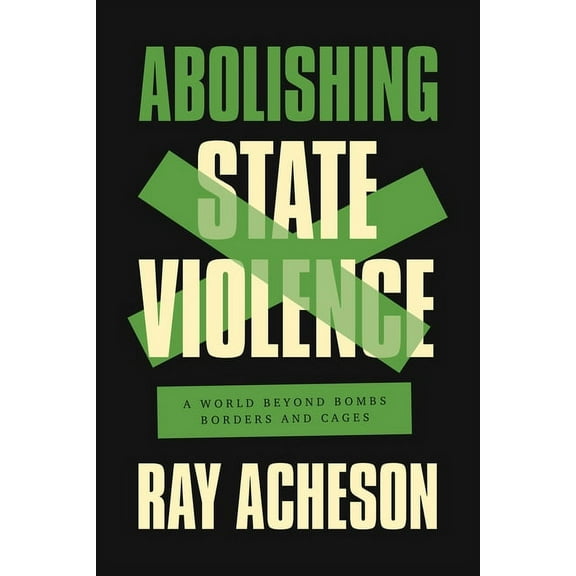 Abolishing State Violence: A World Beyond Bombs, Borders, and Cages, (Paperback)