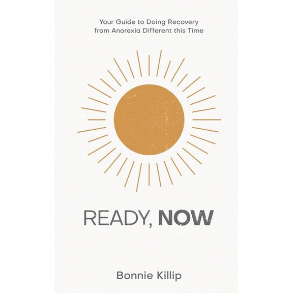 Ready, Now: Your Guide to Doing Recovery from Anorexia Different this Time, (Hardcover)