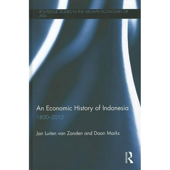 Routledge Studies in the Growth Economie An Economic History of Indonesia: 1800-2012, Book 109, (Hardcover)
