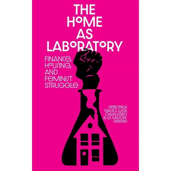 The Home as Laboratory: Finance, Housing, and Feminist Struggle, (Paperback)