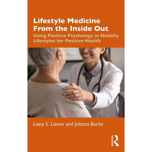 Lifestyle Medicine from the Inside Out: Using Positive Psychology in Healthy Lifestyles for Positive Health, (Paperback)
