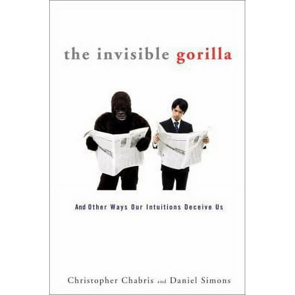 The Invisible Gorilla: And Other Ways Our Intuitions Deceive Us