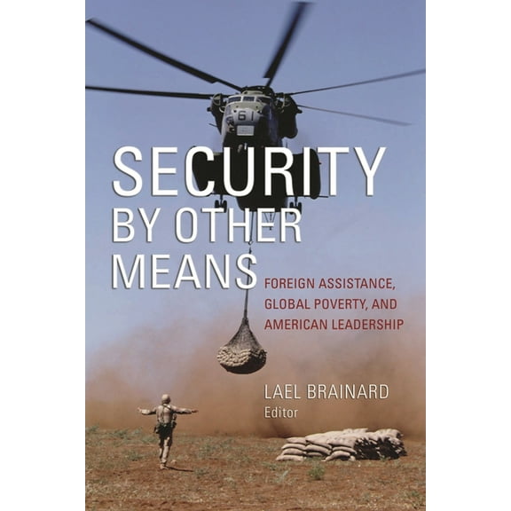 Security by Other Means: Foreign Assistance, Global Poverty, and American Leadership, (Paperback)
