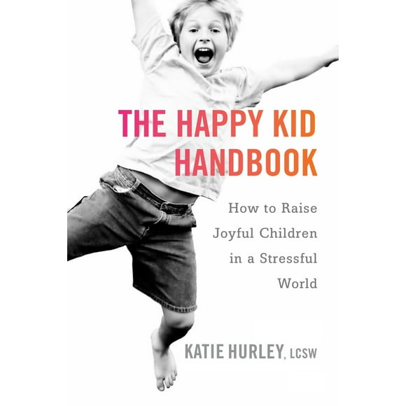 Pre-Owned The Happy Kid Handbook: How to Raise Joyful Children in a Stressful World (Paperback) 0399171819 9780399171819