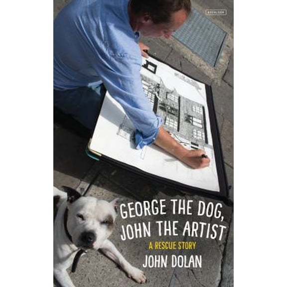 Pre-Owned George the Dog, John the Artist: A Rescue Story (Hardcover) 1468311204 9781468311204