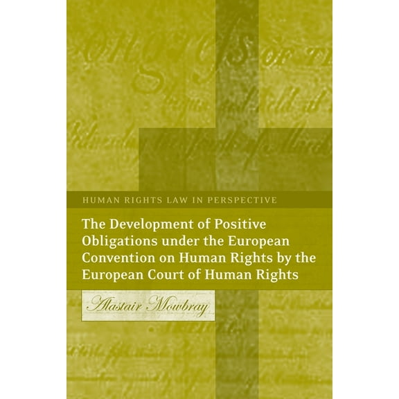 Human Rights Law in Perspective The Development of Positive Obligations Under the European Convention on Human Rights by the European Court of Human Rig, Book 2, (Hardcover)