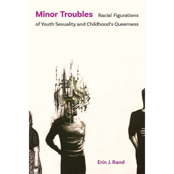 Minor Troubles: Racial Figurations of Youth Sexuality and Childhood's Queerness, (Paperback)