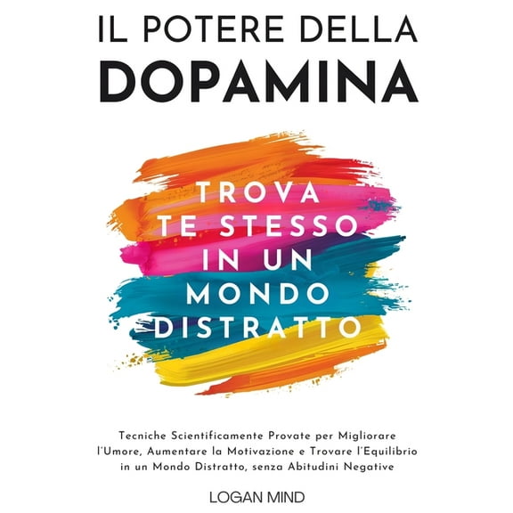 Migliora Te Stesso Ora Il Potere della Dopamina: Tecniche Scientificamente Provate per Migliorare l'Umore, Aumentare la Motivazione e Trovare l, (Paperback)
