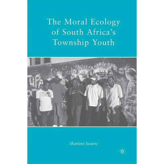 The Moral Ecology of South Africa's Township Youth, (Paperback)