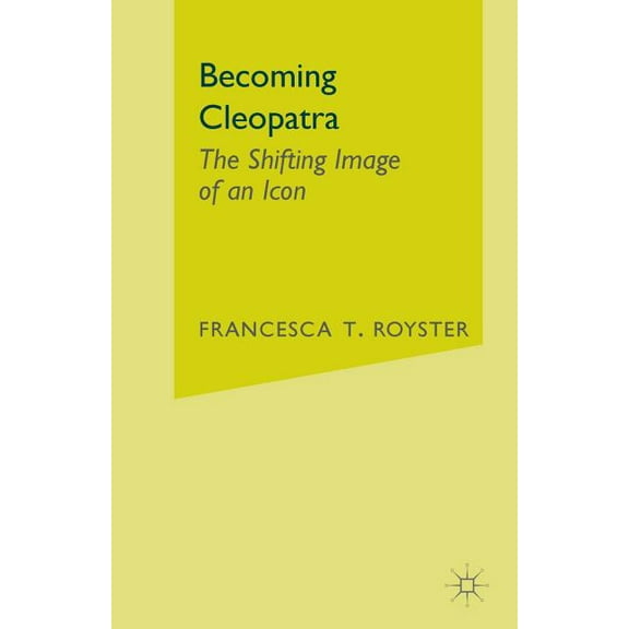 Becoming Cleopatra: The Shifting Image of an Icon, (Paperback)
