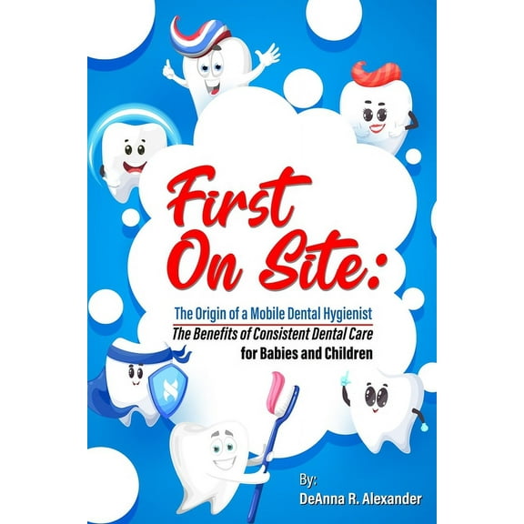 First On Site: The Benefits of Consistent Dental Care for Babies and Children (Paperback)