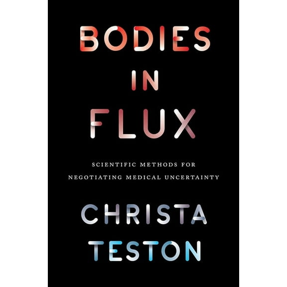 Bodies in Flux : Scientific Methods for Negotiating Medical Uncertainty (Paperback)