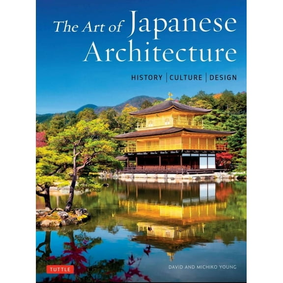 The Art of Japanese Architecture: History / Culture / Design, (Hardcover)
