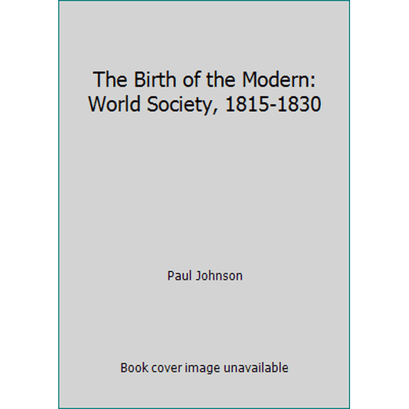 Pre-Owned The Birth of the Modern: World Society, 1815-1830 (Hardcover) 006016574X 9780060165741