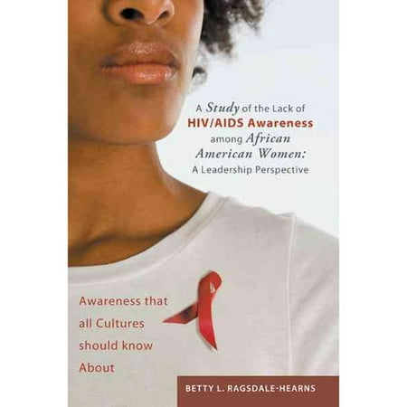 A Study of the Lack of HIV/AIDS Awareness Among African American Women: a Leadership Perspective: Awareness That All Cultures Should Know About