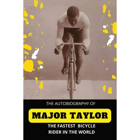 The Fastest Bicycle Rider In The World: The Story of a Colored Boy's Indomitable Courage and Success Against Great Odds, (Paperback)