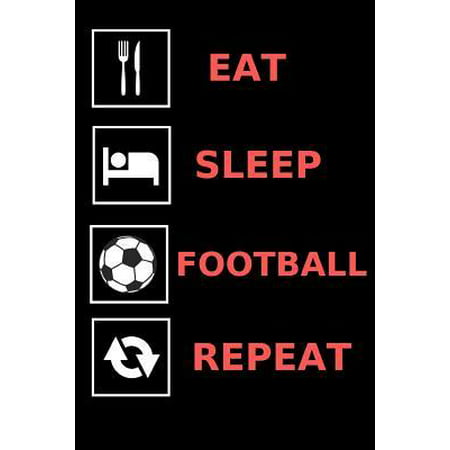 Eat, Sleep, Football, Repeat : Fun Notebook Gift for Birthday / Christmas / Coworker / Soccer, Football Fan /