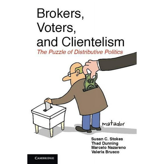 Cambridge Studies in Comparative Politic Brokers, Voters, and Clientelism: The Puzzle of Distributive Politics, (Hardcover)
