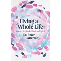 Living a Whole Life: Connecting Body, Mind, and Spirit, (Paperback)