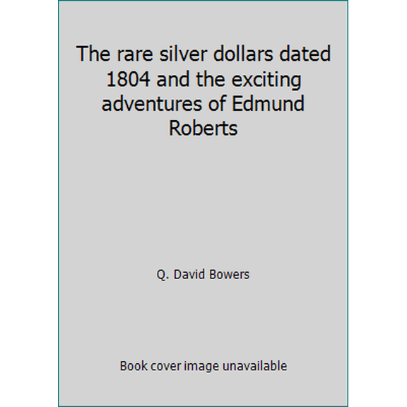 Pre-Owned The rare silver dollars dated 1804 and the exciting adventures of Edmund Roberts (Hardcover) 0943161827 9780943161822