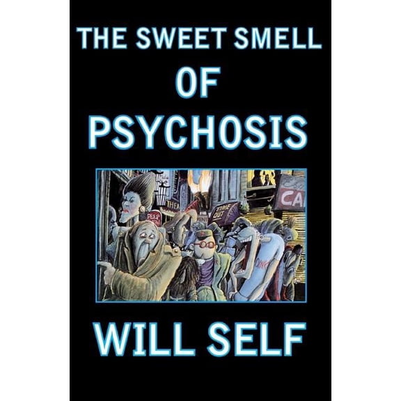Will Self The Sweet Smell of Psychosis: A Novella, (Paperback)