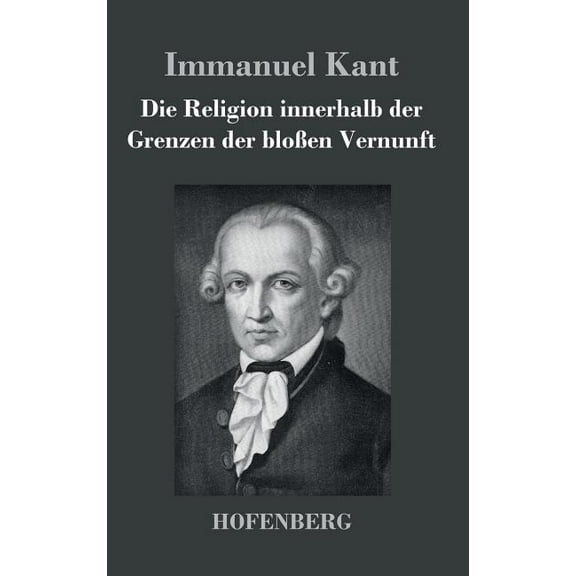 Die Religion innerhalb der Grenzen der bloßen Vernunft (Hardcover)