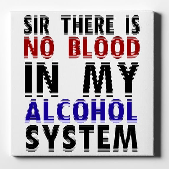 Sir There is Blood in My Alcohol System - 10" x 10" - Decorative Canvas Wall Art - White Edge - 5/8" Gallery Wrapped