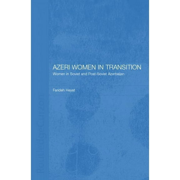 Central Asia Research Forum Azeri Women in Transition: Women in Soviet and Post-Soviet Azerbaijan, (Paperback)