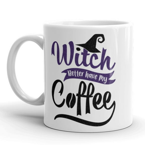 Witch Better Have My Coffee Coffee Mug Funny Halloween Ceramic Cup - 11oz