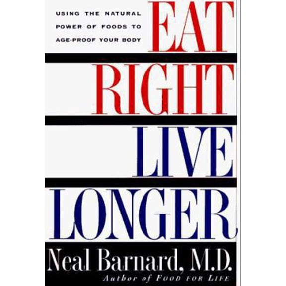 Pre-Owned Eat Right, Live Longer: Using the Natural Power of Foods to Age Proof Your Body (Hardcover) by Neal D Barnard, Jennifer Raymond