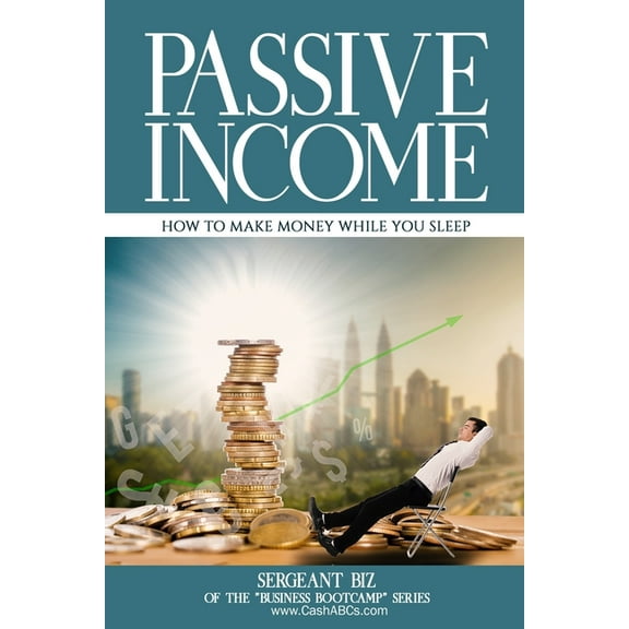 Business Bootcamp: Passive Income : How to Make Money While You Sleep (Series #1) (Paperback)