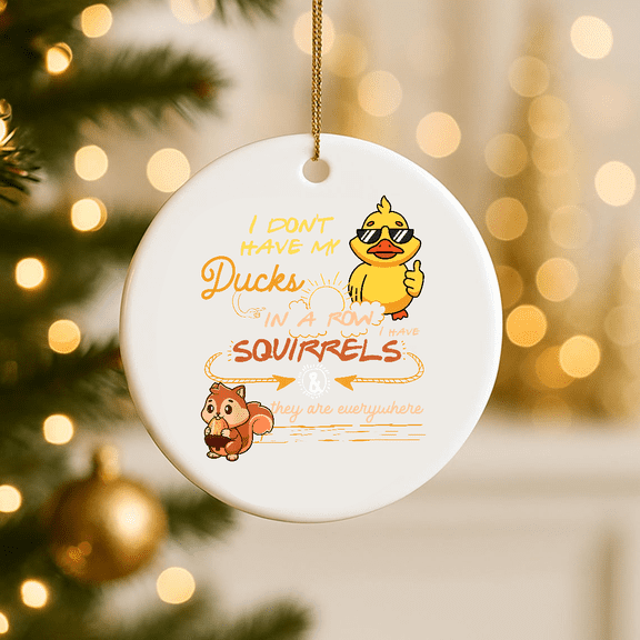 I Don'T Have My Ducks In A Row Squirrels They Are Everywhere 2D FLAT CIRCLE Ceramic Ornament