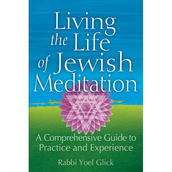 Living the Life of Jewish Meditation: A Comprehensive Guide to Practice and Experience, (Paperback)