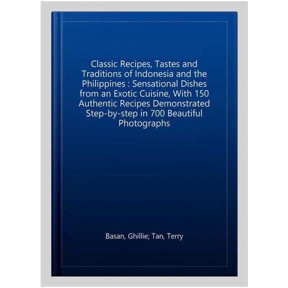 Pre-Owned Classic Recipes, Tastes and Traditions of Indonesia : Sensational Dishes From an Exotic Cuisine, With 150 Authentic Recipes Demonstrated Step-By-Step in 700 Beautiful Photographs (Paperback)