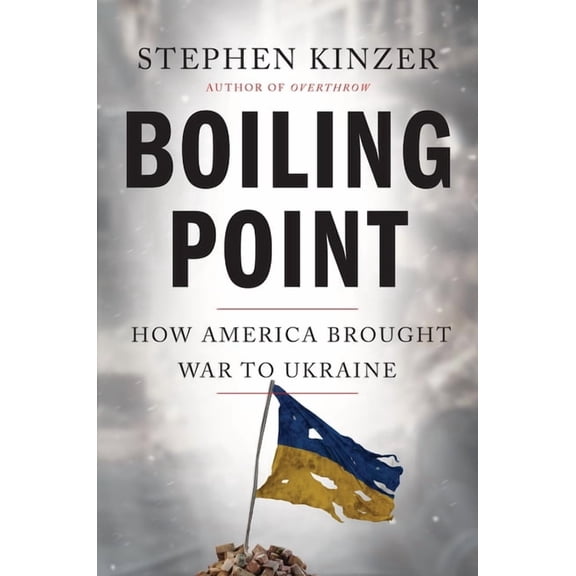 Boiling Point: How America Brought War to Ukraine, (Hardcover)