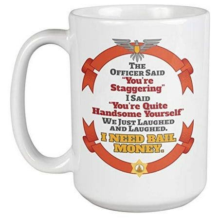 The Officer And I Just Laughed. I Need Bail Money Witty Coffee & Tea Gift Mug For A Police Officer, Inspector, Best Friend, Mom, Dad, Sister, Brother, Coworker, Men, And Women