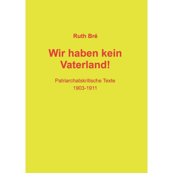 Wir haben kein Vaterland!: Patriarchatskritische Texte 1903-1911, (Paperback)