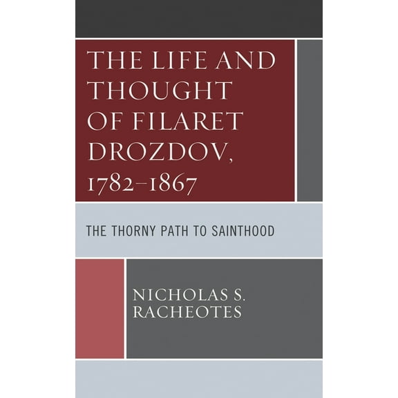 Life and Thought of Filaret Drozdov, 1782-1867: The Thorny Path to Sainthood, (Hardcover)