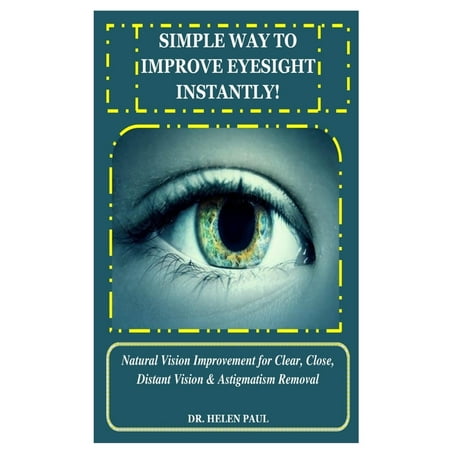 Simple Way to Improve Eyesight Instantly!: Natural Vision Improvement for Clear, Close, Distant Vision & Astigmatism Removal (Best Way To Improve Eyesight)