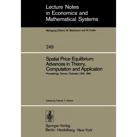 Lecture Notes in Economic and Mathematic Spatial Price Equilibrium: Advances in Theory, Computation and Application: Papers Presented at the Thirty-First North A, Book 249, (Paperback)